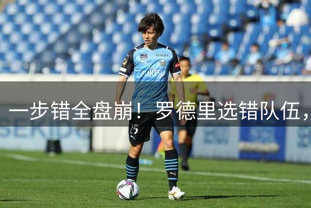 一步错全盘崩！罗德里选错队伍，皇马巴萨彻底双输